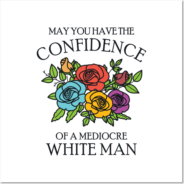 May You Have the Confidence of a Mediocre White Man Wall Art by redbarron